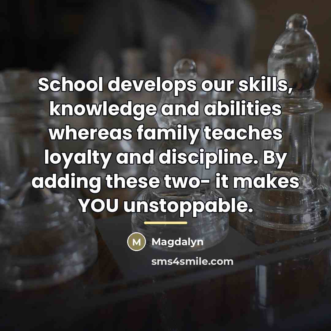 “School develops our skills, knowledge and abilities whereas family teaches…” quote by Magdalyn