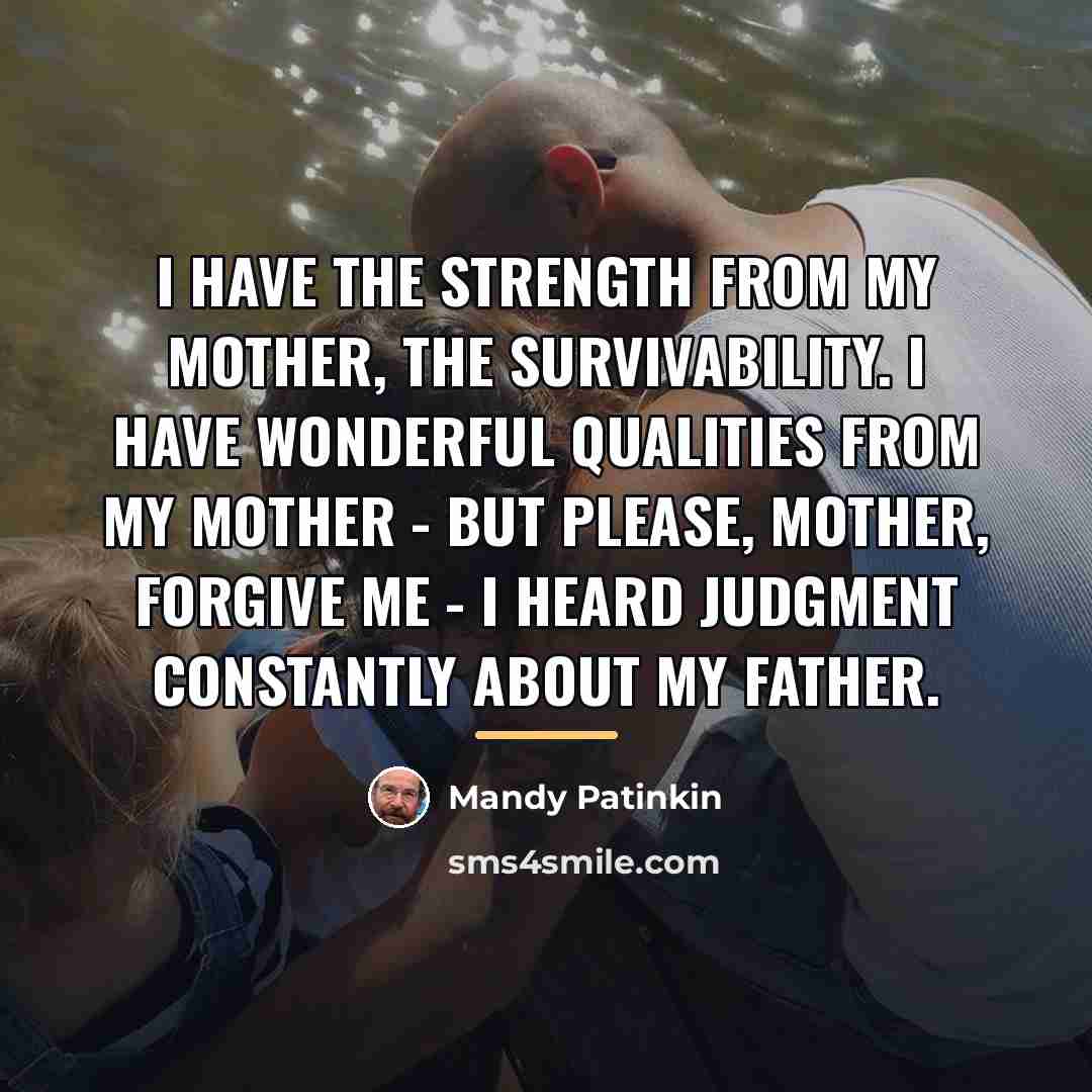 “I have the strength from my mother, the survivability. I…” quote by Mandy Patinkin