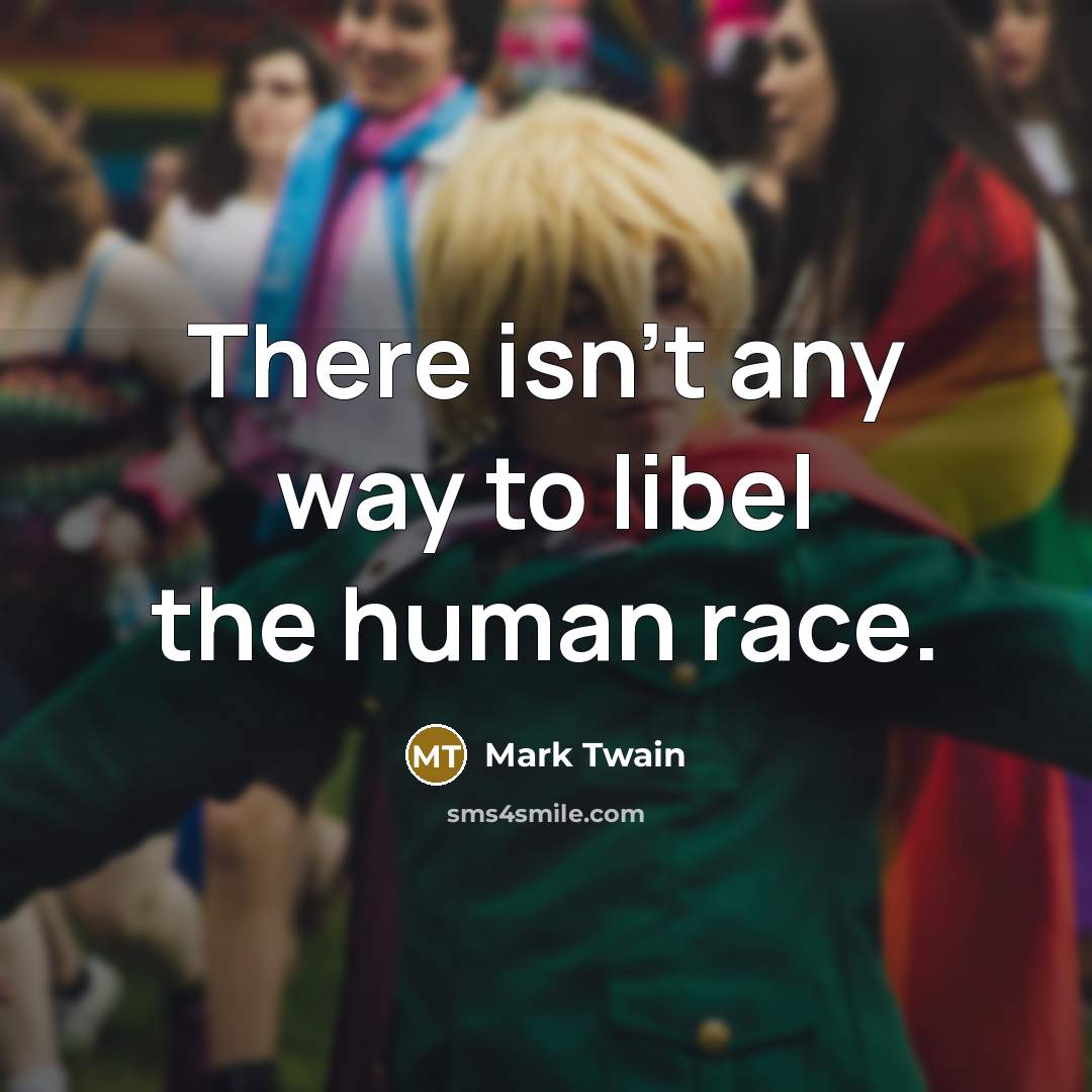 “There isn't any way to libel the human race.…” quote by Mark Twain