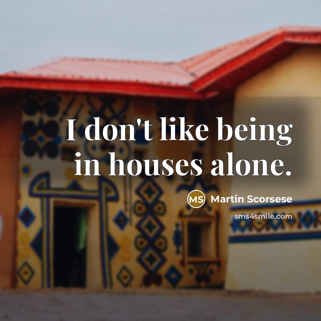“I don't like being in houses alone.…” quote by Martin Scorsese