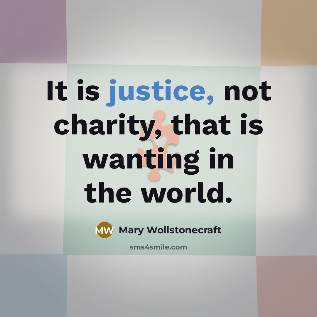 “It is justice, not charity, that is wanting in the…” quote by Mary Wollstonecraft