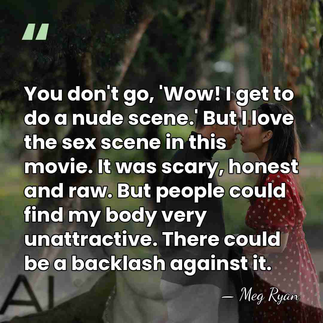 You don't go, 'Wow! I get to do a nude scene.' But&hellip; - Meg Ryan