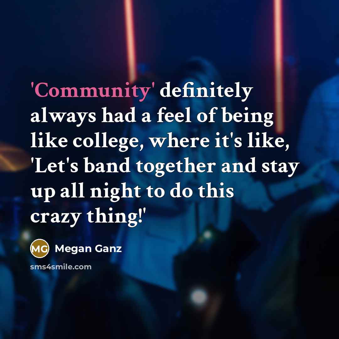 “'Community' definitely always had a feel of being like college,…” quote by Megan Ganz