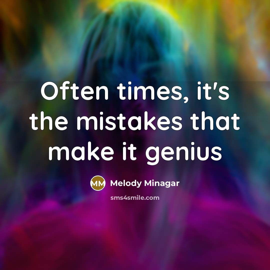 “Often times, it's the mistakes that make it genius…” quote by Melody Minagar