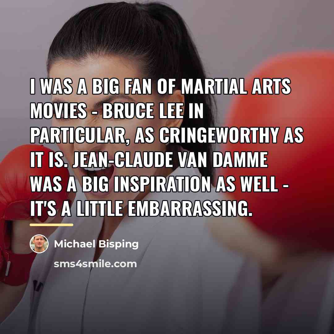 “I was a big fan of martial arts movies -…” quote by Michael Bisping