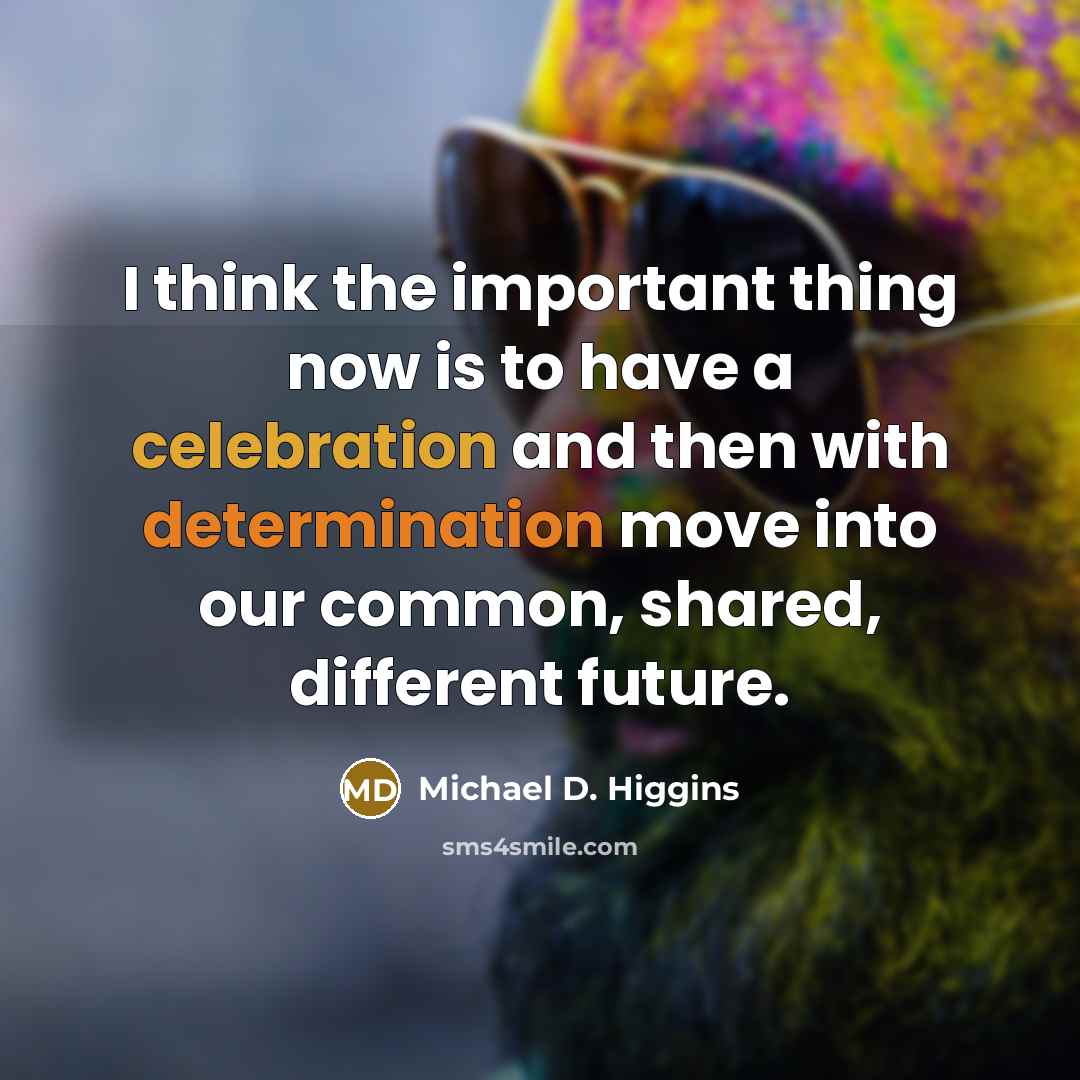 “I think the important thing now is to have a…” quote by Michael D. Higgins