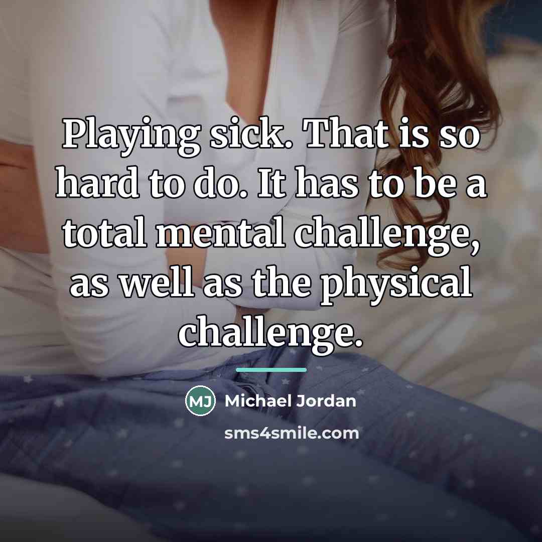 “Playing sick. That is so hard to do. It has…” quote by Michael Jordan