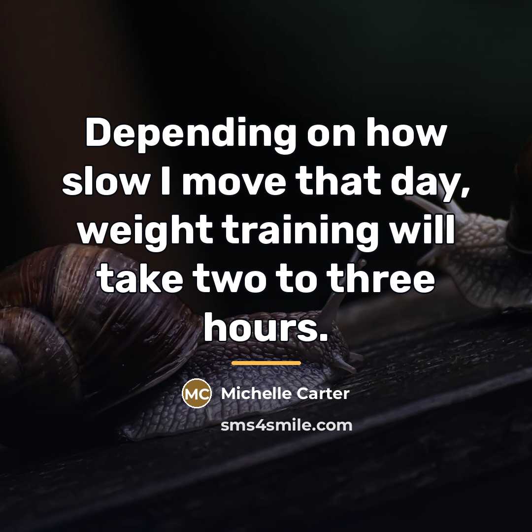 “Depending on how slow I move that day, weight training…” quote by Michelle Carter