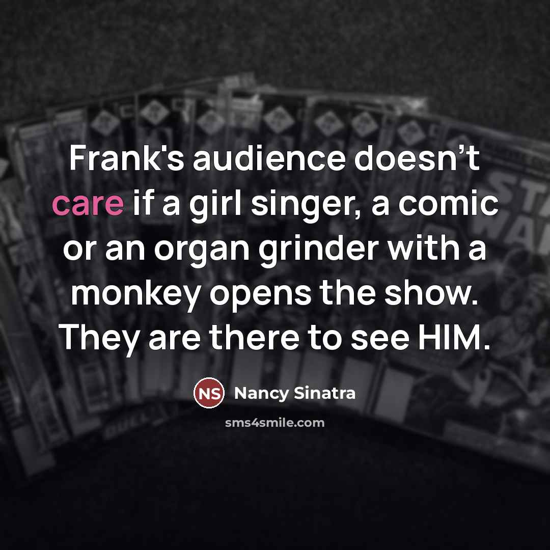 “Frank's audience doesn't care if a girl singer, a comic…” quote by Nancy Sinatra