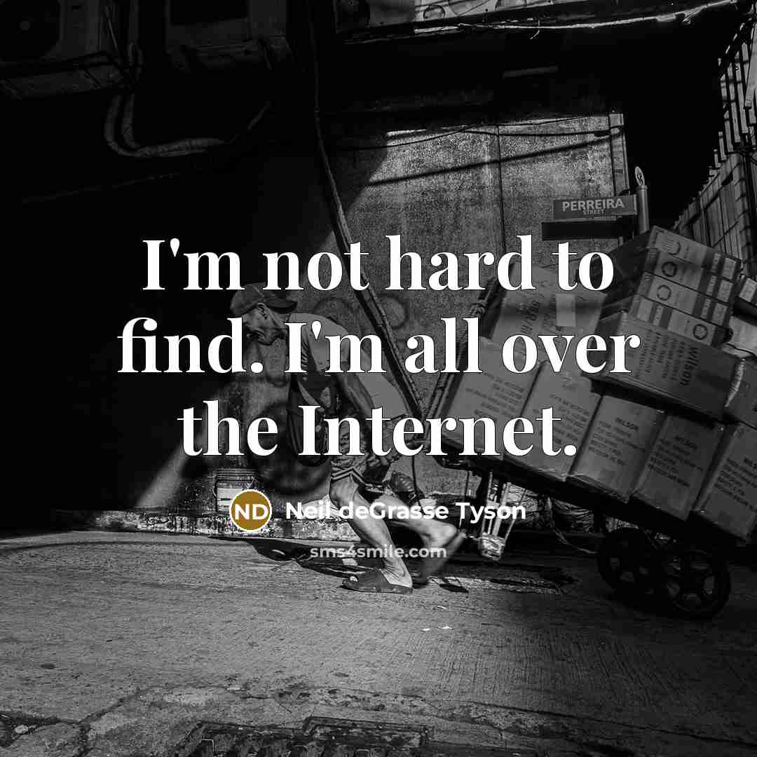 “I'm not hard to find. I'm all over the Internet.…” quote by Neil deGrasse Tyson