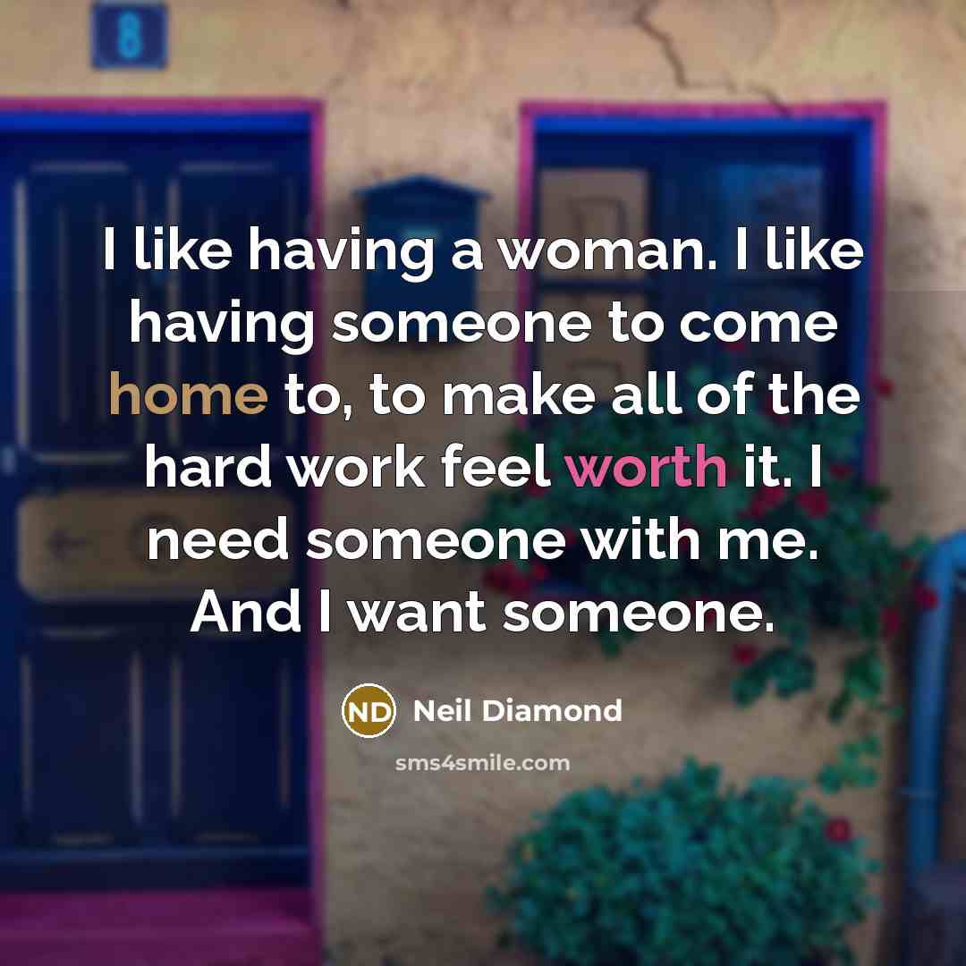 “I like having a woman. I like having someone to…” quote by Neil Diamond