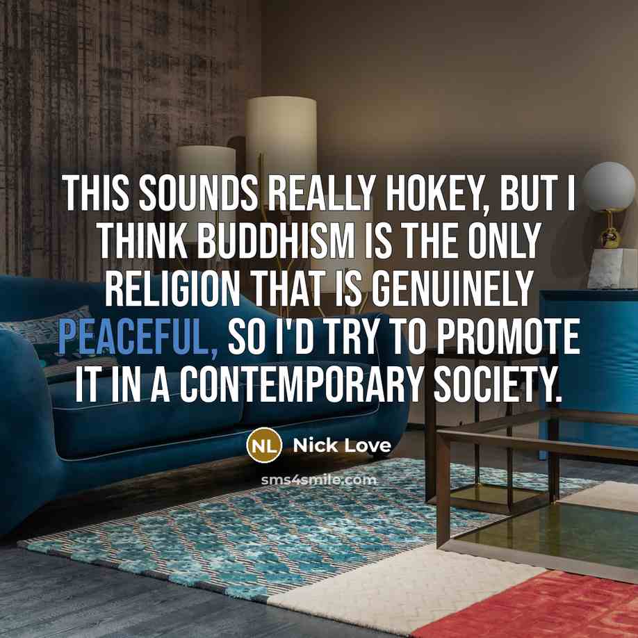 “This sounds really hokey, but I think Buddhism is the…” quote by Nick Love