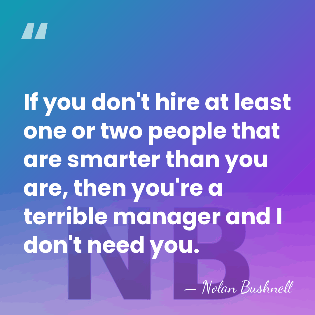 If you don't hire at least one or two people that are&hellip; - Nolan Bushnell