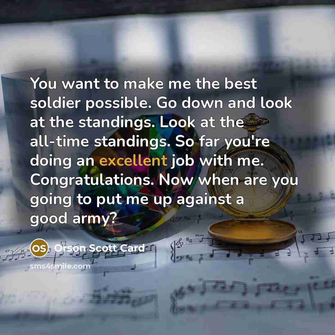 “You want to make me the best soldier possible. Go…” quote by Orson Scott Card