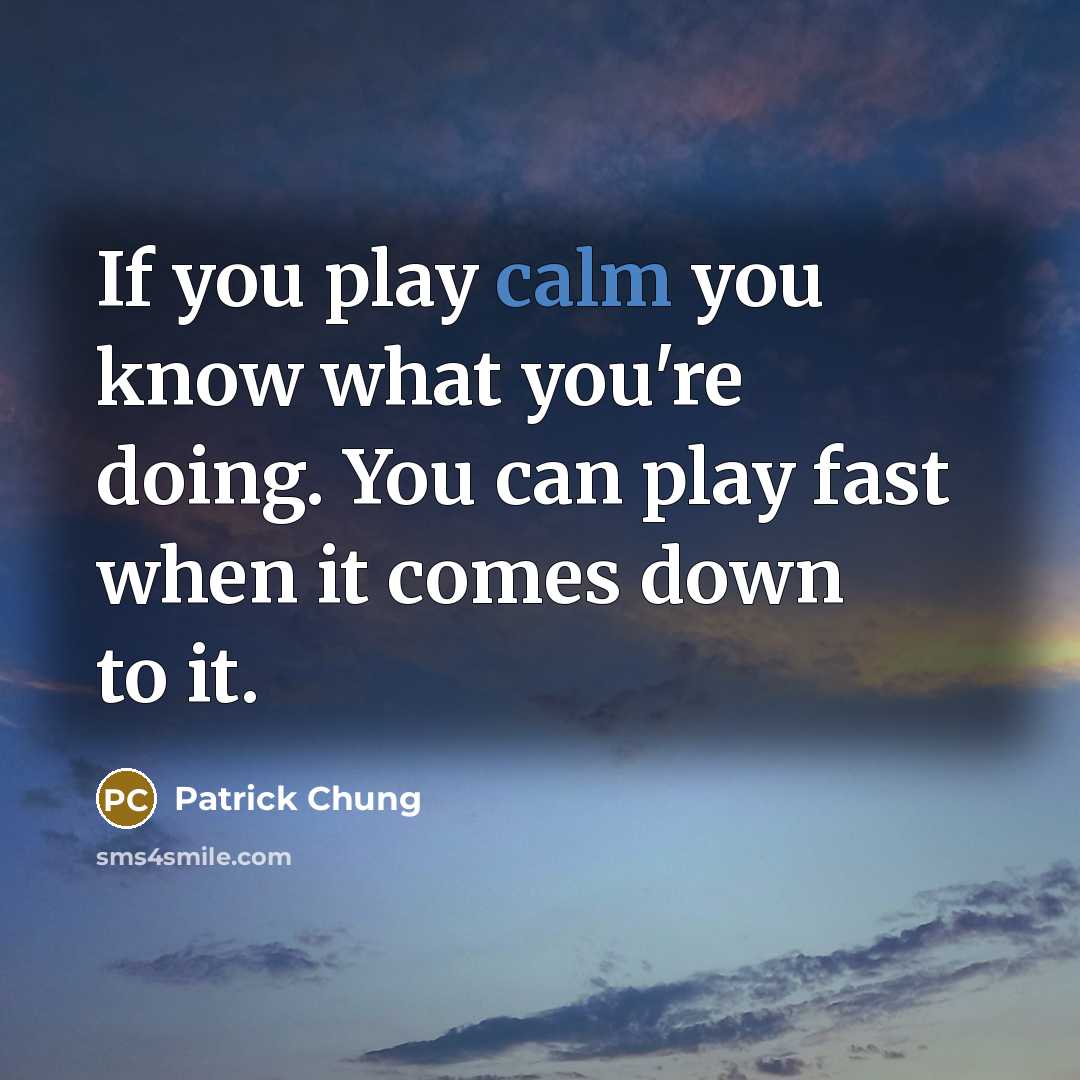 “If you play calm you know what you're doing. You…” quote by Patrick Chung