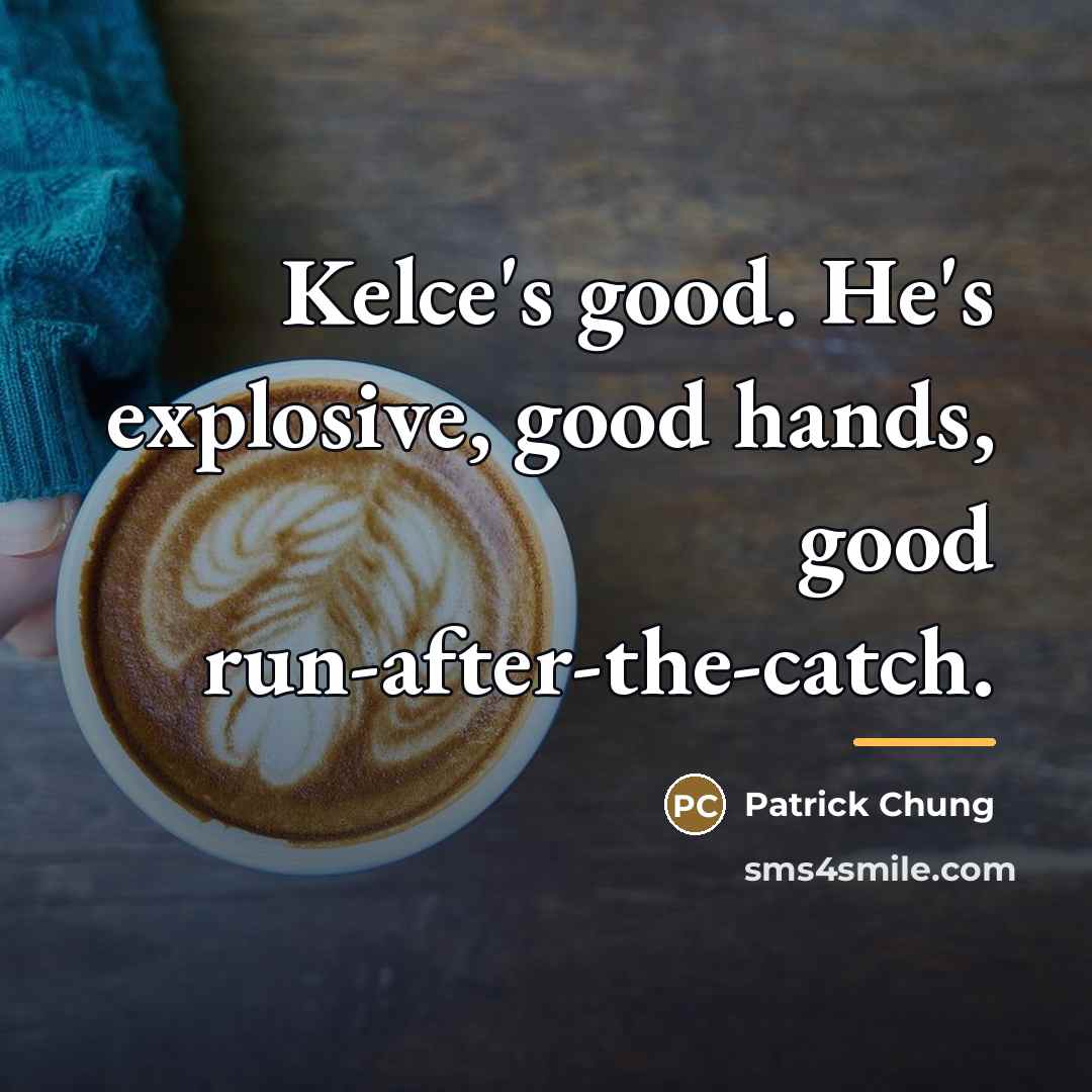 “Kelce's good. He's explosive, good hands, good run-after-the-catch.…” quote by Patrick Chung