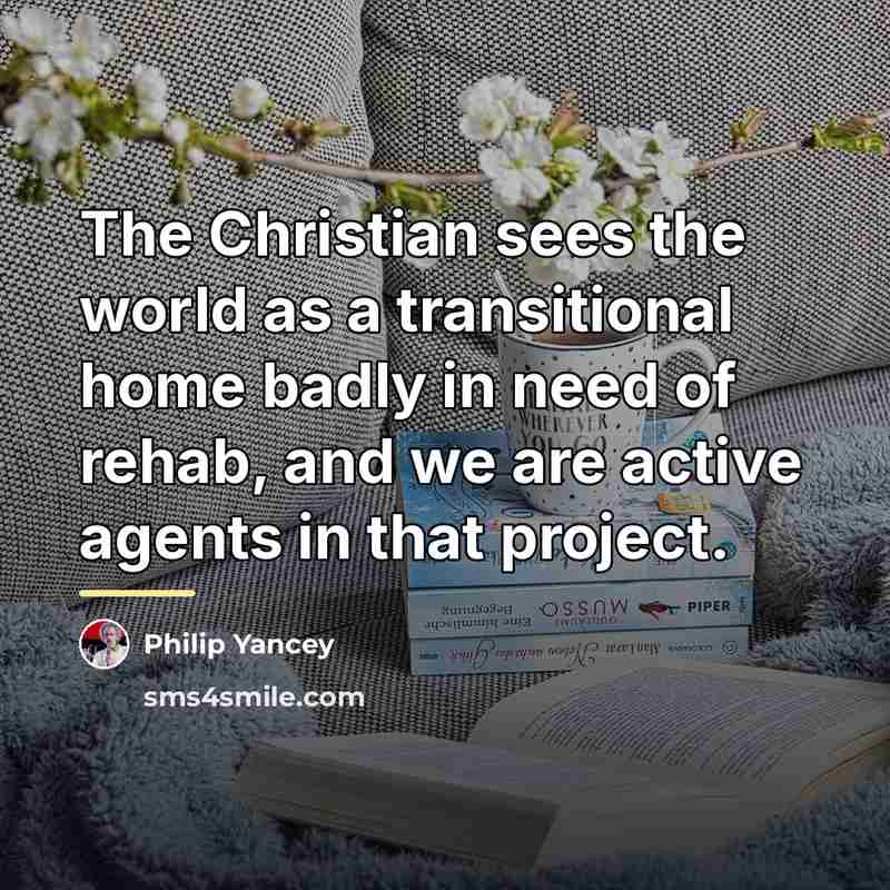 “The Christian sees the world as a transitional home badly…” quote by Philip Yancey