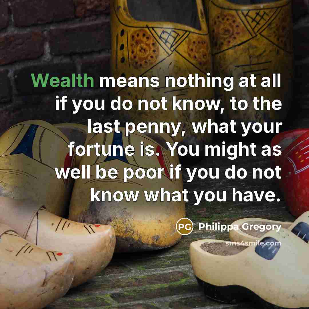“Wealth means nothing at all if you do not know,…” quote by Philippa Gregory