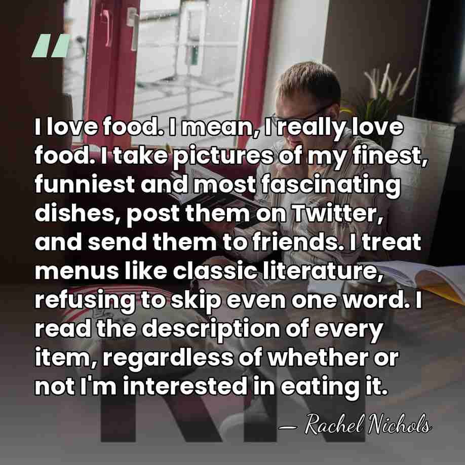 I love food. I mean, I really love food. I take pictures&hellip; - Rachel Nichols