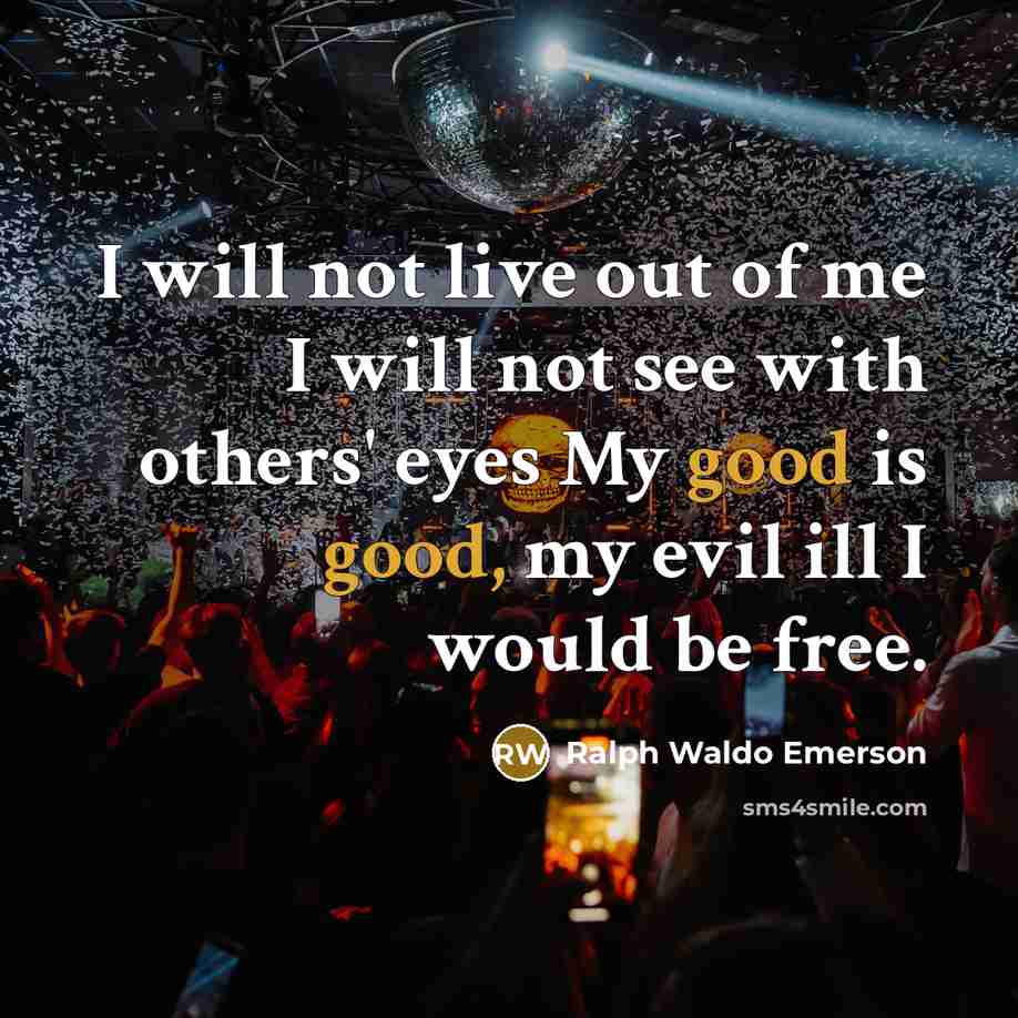 “I will not live out of me I will not…” quote by Ralph Waldo Emerson
