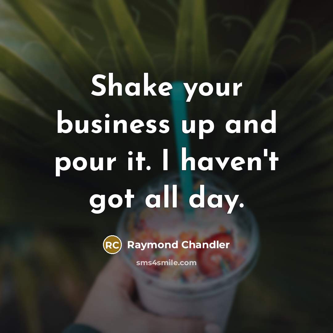 “Shake your business up and pour it. I haven't got…” quote by Raymond Chandler