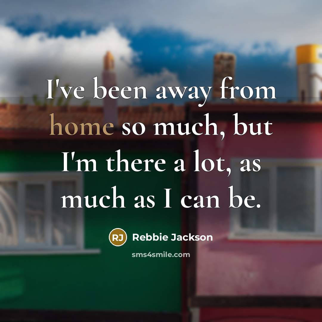 “I've been away from home so much, but I'm there…” quote by Rebbie Jackson