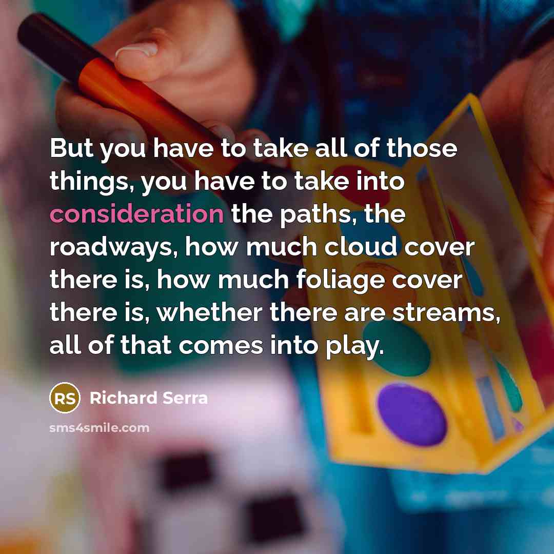 “But you have to take all of those things, you…” quote by Richard Serra