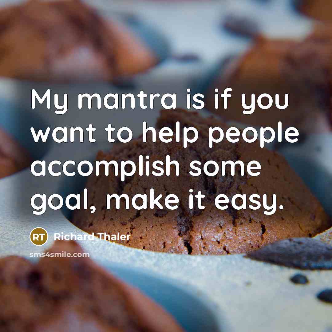 “My mantra is if you want to help people accomplish…” quote by Richard Thaler