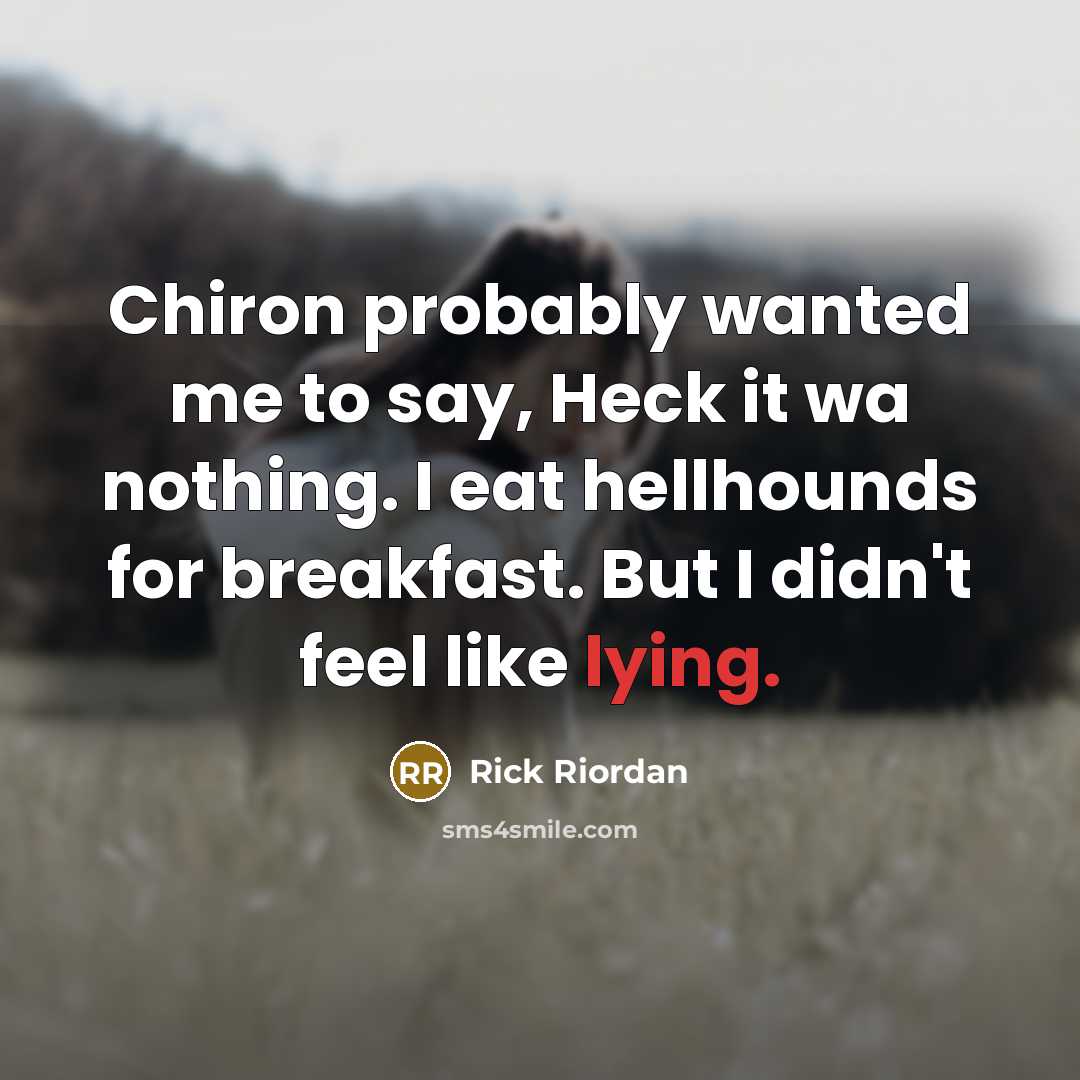 “Chiron probably wanted me to say, Heck it wa nothing.…” quote by Rick Riordan