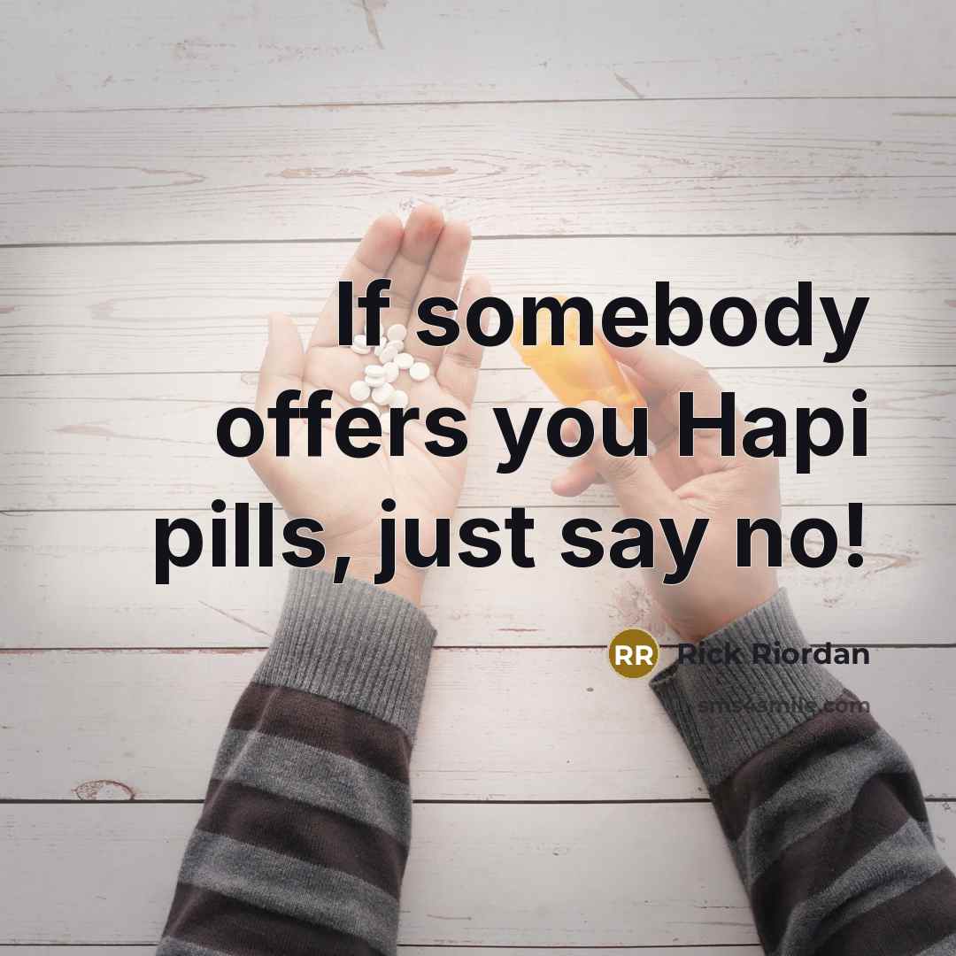 “If somebody offers you Hapi pills, just say no!…” quote by Rick Riordan