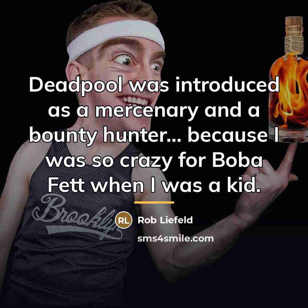 “Deadpool was introduced as a mercenary and a bounty hunter...…” quote by Rob Liefeld