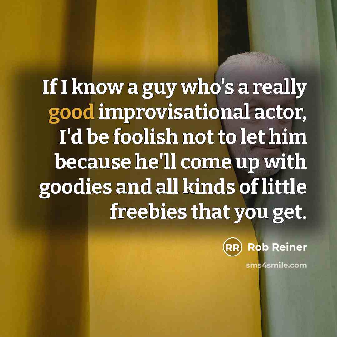 “If I know a guy who's a really good improvisational…” quote by Rob Reiner