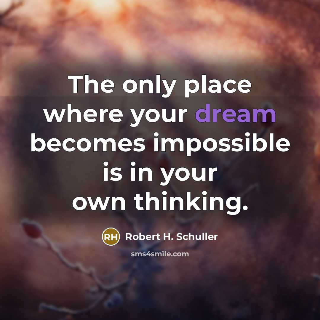 “The only place where your dream becomes impossible is in…” quote by Robert H. Schuller