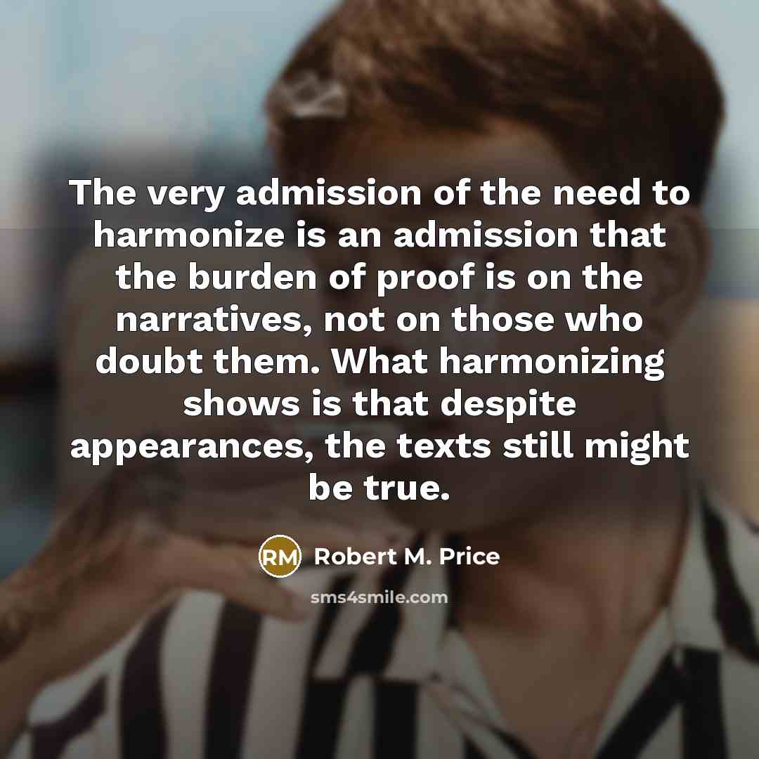 “The very admission of the need to harmonize is an…” quote by Robert M. Price