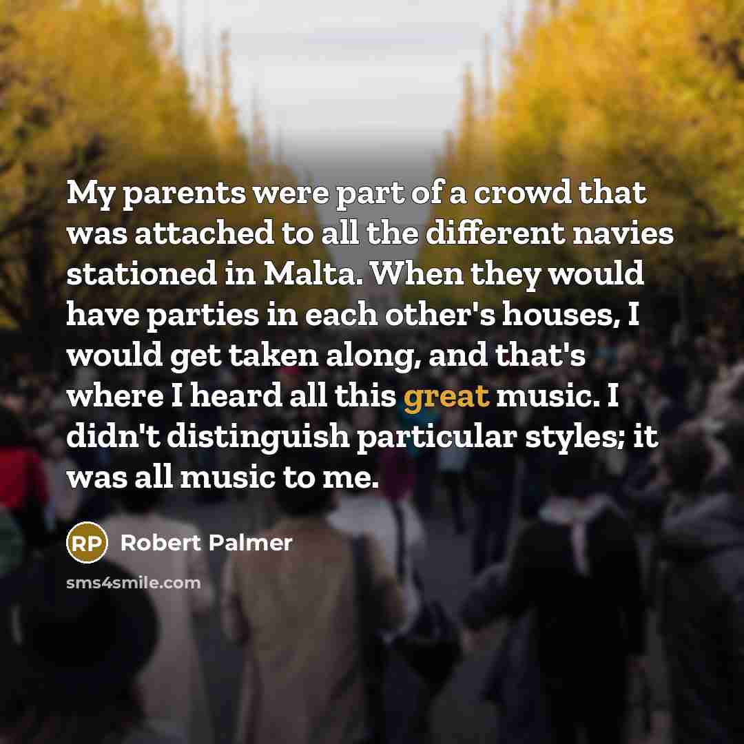“My parents were part of a crowd that was attached…” quote by Robert Palmer