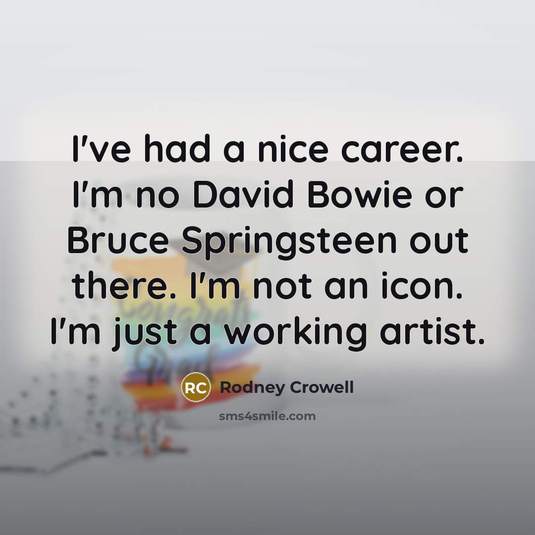 “I've had a nice career. I'm no David Bowie or…” quote by Rodney Crowell