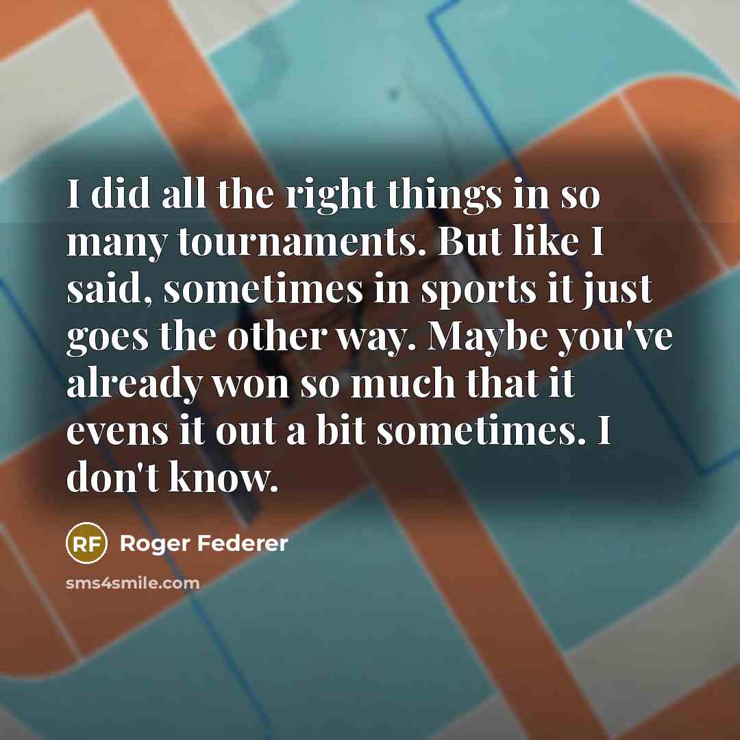“I did all the right things in so many tournaments.…” quote by Roger Federer