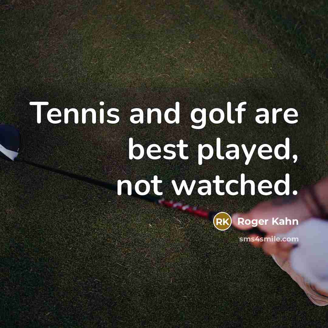 “Tennis and golf are best played, not watched.…” quote by Roger Kahn