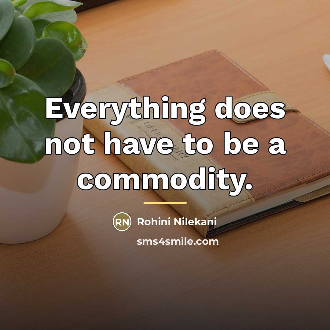 “Everything does not have to be a commodity.…” quote by Rohini Nilekani