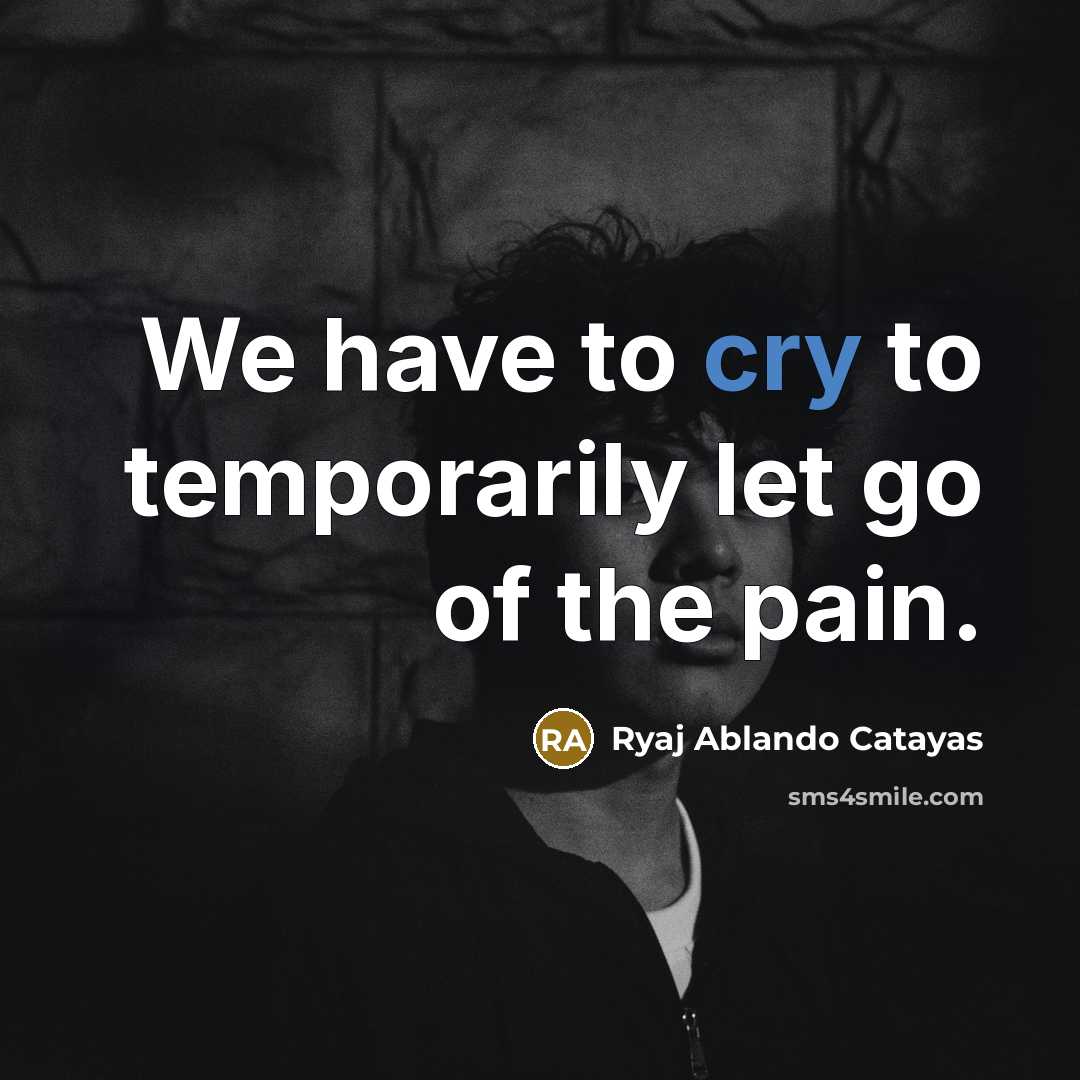 “We have to cry to temporarily let go of the…” quote by Ryaj Ablando Catayas
