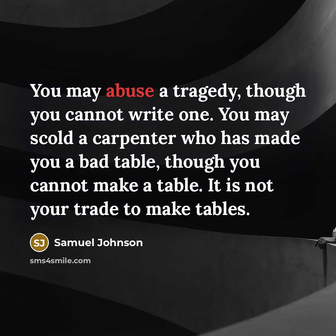 “You may abuse a tragedy, though you cannot write one.…” quote by Samuel Johnson