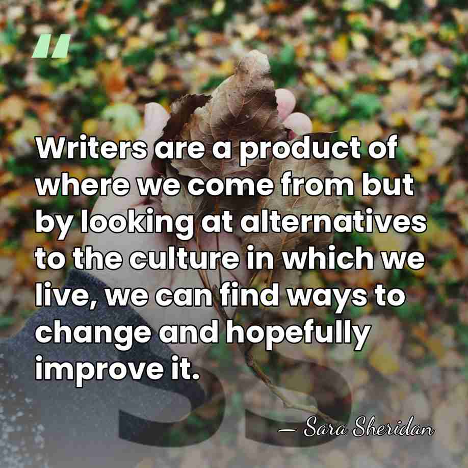 Writers are a product of where we come from but by looking&hellip; - Sara Sheridan