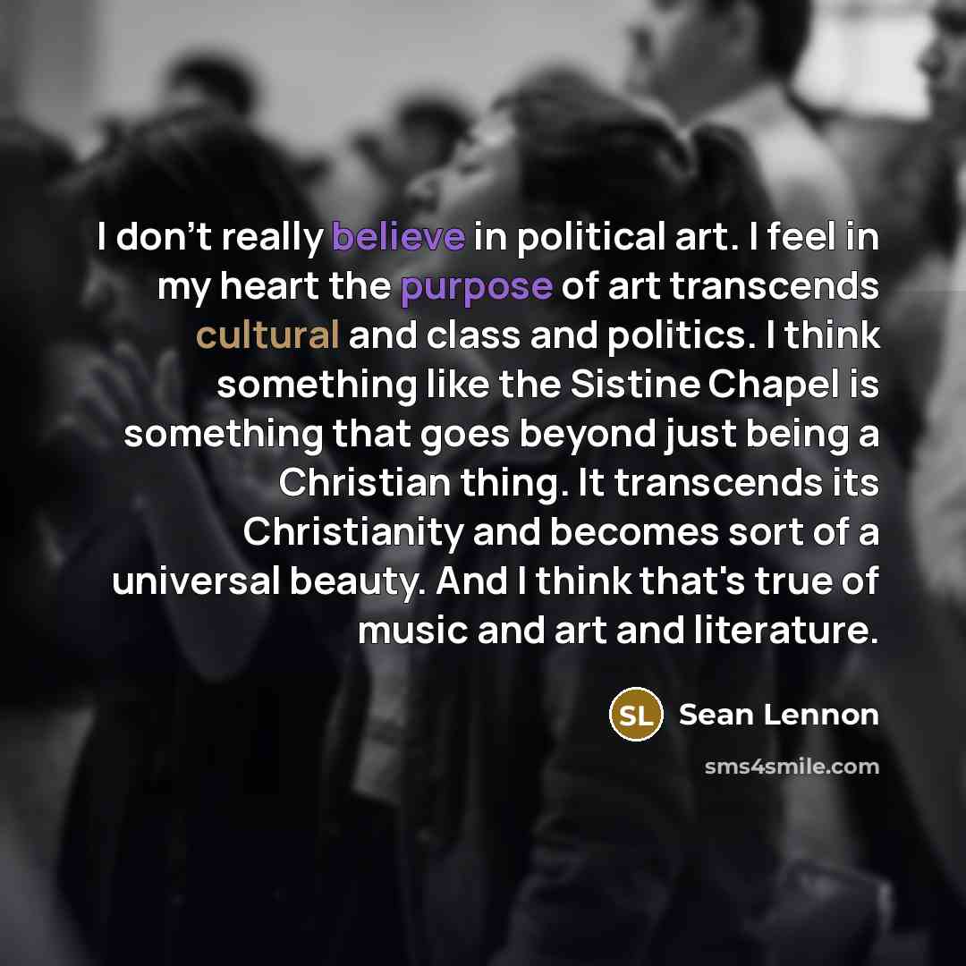 “I don't really believe in political art. I feel in…” quote by Sean Lennon