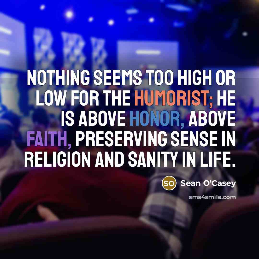“Nothing seems too high or low for the humorist; he…” quote by Sean O'Casey