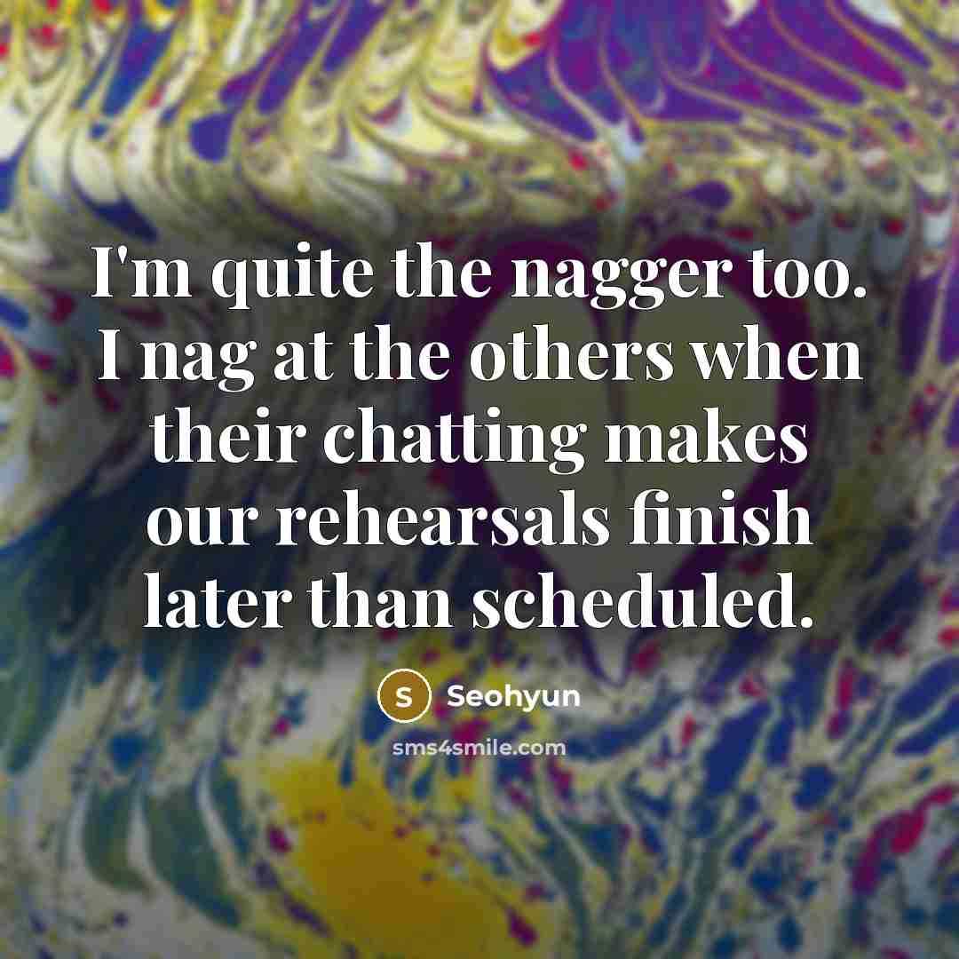 “I'm quite the nagger too. I nag at the others…” quote by Seohyun