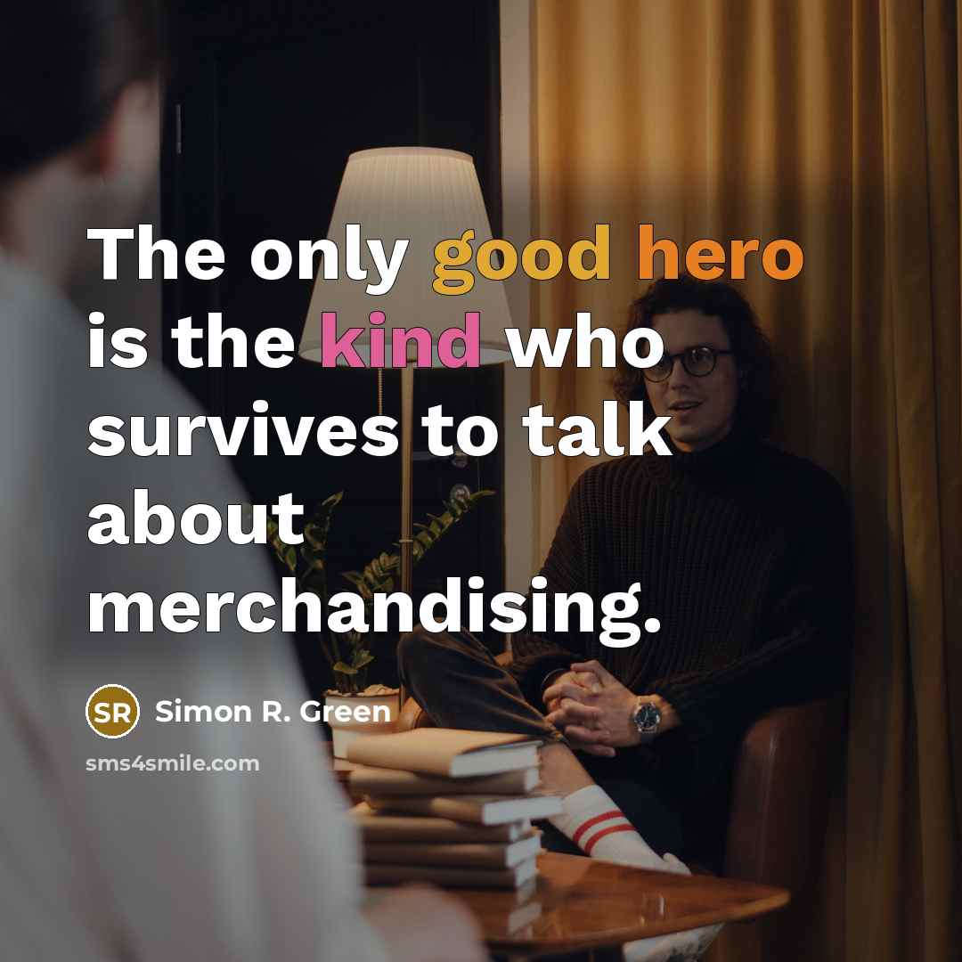 “The only good hero is the kind who survives to…” quote by Simon R. Green