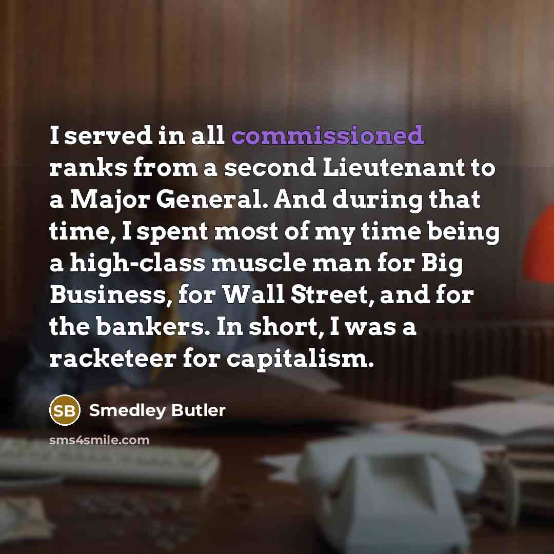 “I served in all commissioned ranks from a second Lieutenant…” quote by Smedley Butler