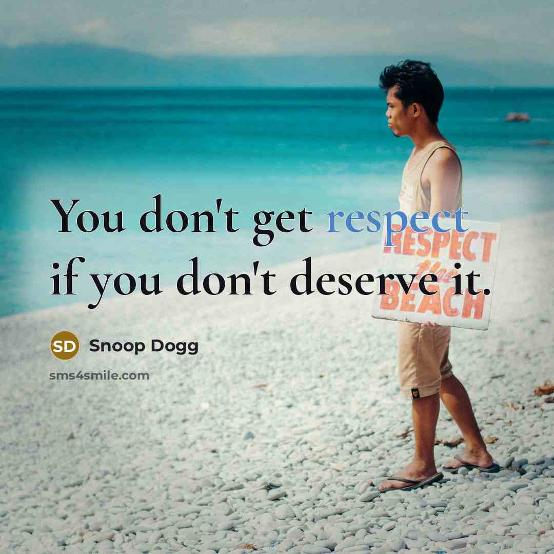 “You don't get respect if you don't deserve it.…” quote by Snoop Dogg