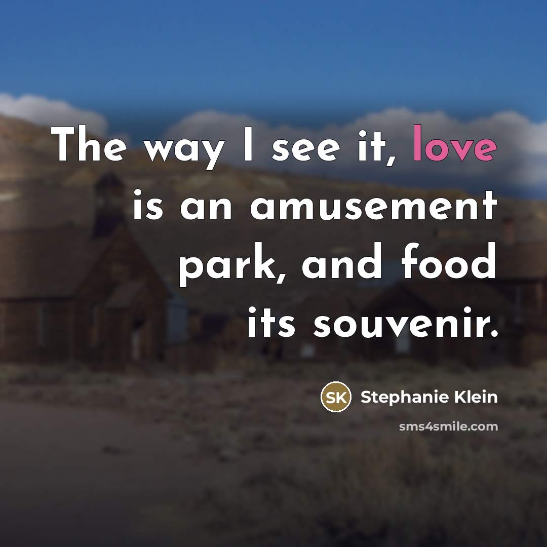 “The way I see it, love is an amusement park,…” quote by Stephanie Klein