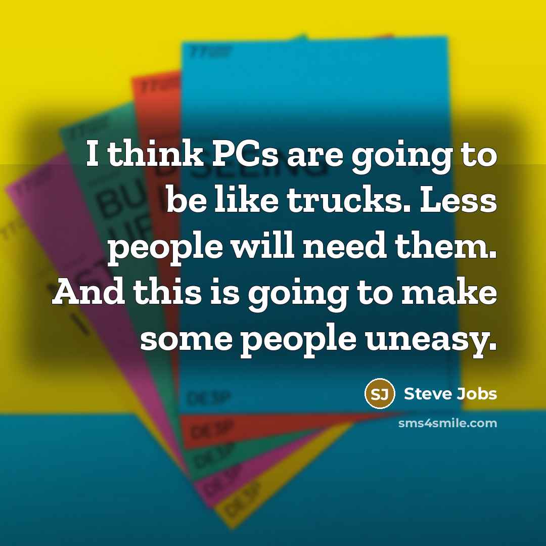 “I think PCs are going to be like trucks. Less…” quote by Steve Jobs